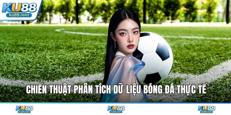 Chiến thuật phân tích dữ liệu bóng đá thực tế