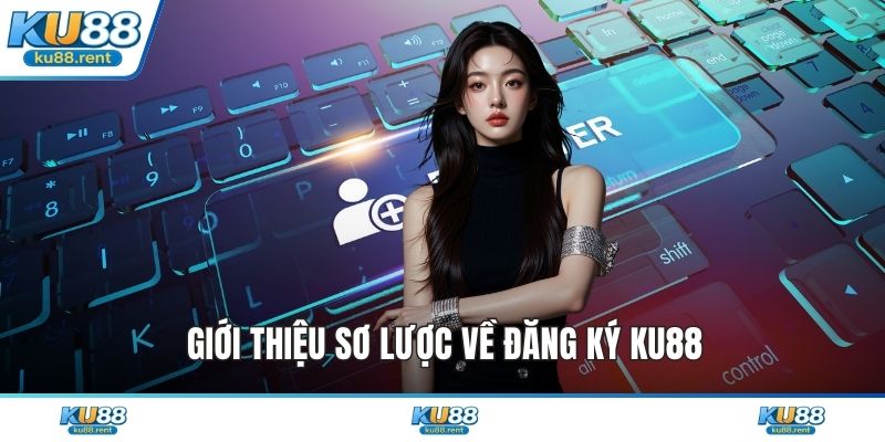 Giới thiệu sơ lược về đăng ký KU88